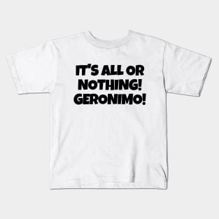 It's all or nothing! Geronimo! Kids T-Shirt